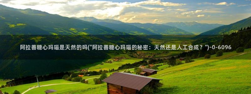 糖心vlog地址：阿拉善糖心玛瑙是天然的吗(\